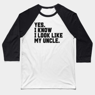 Yes I Know I Look Like My Uncle Baseball T-Shirt